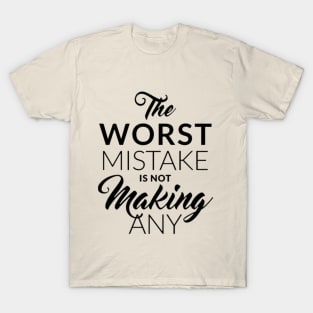 The worst mistake is not making any T-Shirt